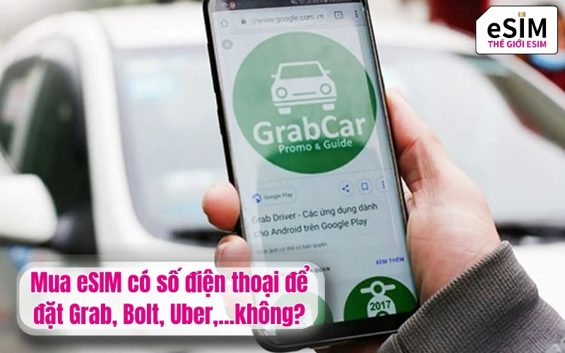 Mua eSIM có số điện thoại để đặt Grab, Bolt, Uber,...không?